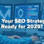 Is Your SEO Strategy Ready for 2025? Here’s What’s Changing